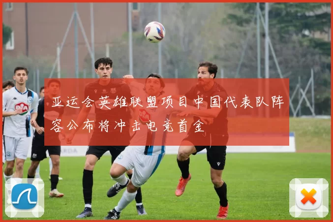 亚运会英雄联盟项目中国代表队阵容公布将冲击电竞首金