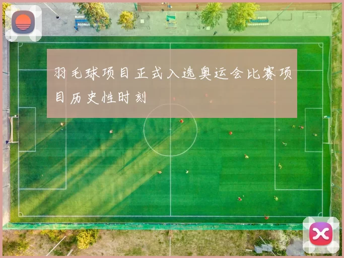 羽毛球项目正式入选奥运会比赛项目历史性时刻