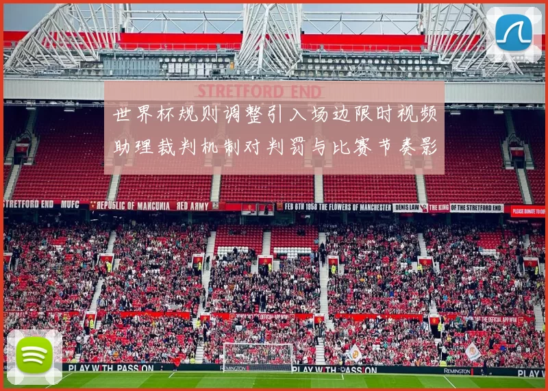 世界杯规则调整引入场边限时视频助理裁判机制对判罚与比赛节奏影响
