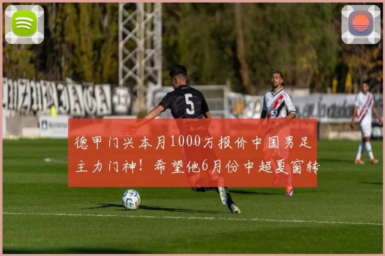 德甲门兴本月1000万报价中国男足主力门神！希望他6月份中超夏窗转会，承诺主力位置_李昊_颜骏_西海岸