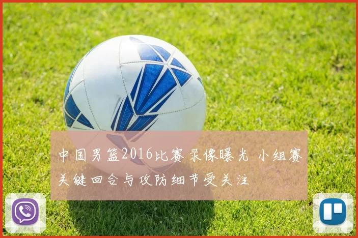 中国男篮2016比赛录像曝光 小组赛关键回合与攻防细节受关注