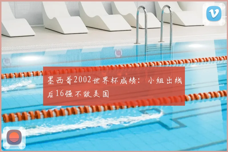 墨西哥2002世界杯成绩:小组出线后16强不敌美国