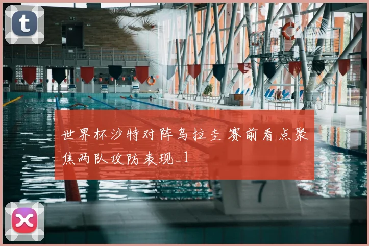 世界杯沙特对阵乌拉圭 赛前看点聚焦两队攻防表现_1