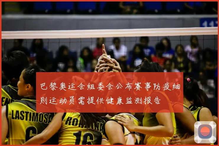 巴黎奥运会组委会公布赛事防疫细则运动员需提供健康监测报告